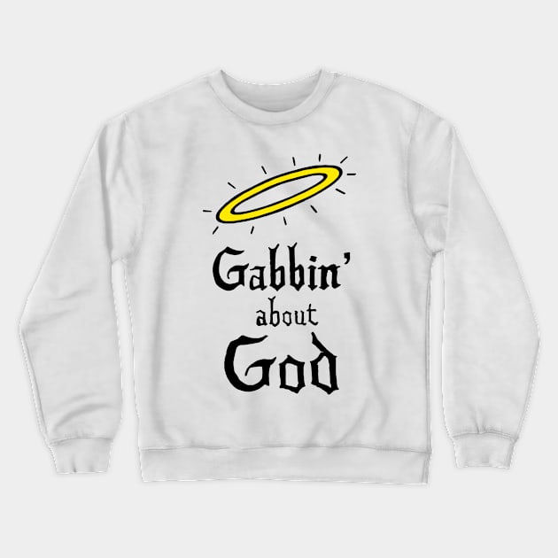 Gabbin’ about God Crewneck Sweatshirt by The Ghost In You